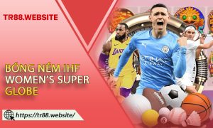 Cá Cược Bóng Ném IHF Women’s Super Globe